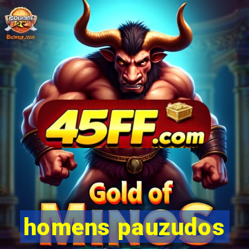 homens pauzudos